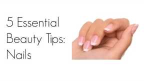 5 Essential Beauty Tips - Nail Care