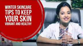 Winter Skincare Tips For a Vibrant  and Healthy Skin | Dr. Anupriya Goel