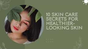 10 SKIN CARE SECRETS For Healthier Looking Skin